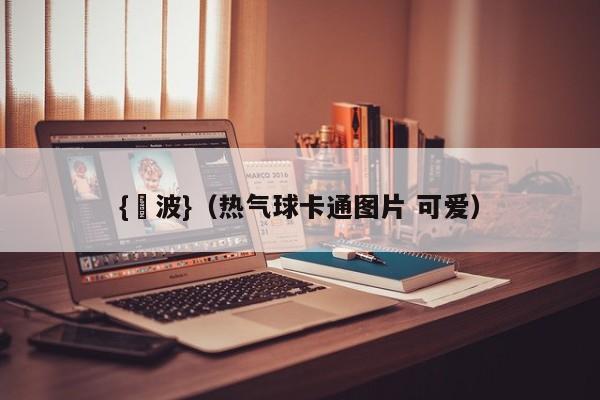 {賭波}(热气球卡通图片 可爱)