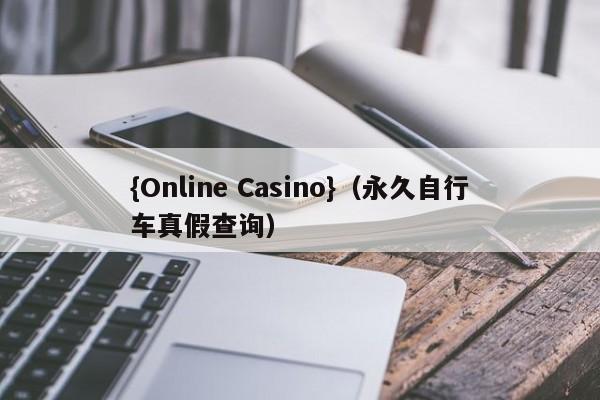{Online Casino}(永久自行车真假查询)